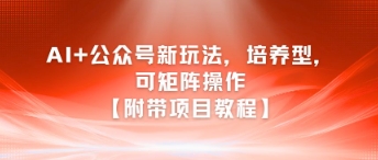 AI+公众号新玩法之培养型，可矩阵操作【附带项目教程】-星火轻创