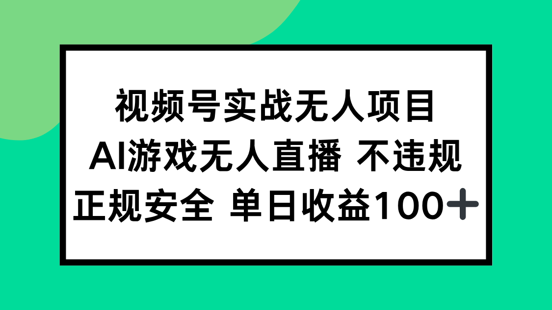 视频号实战无人项目，AI游戏无人直播不违规，正规安全单日收益100+-星火轻创