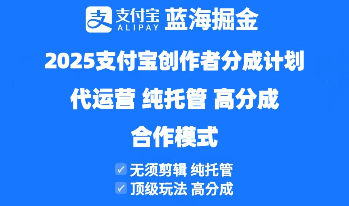 2025支付宝创作者分成计划代运营，纯托管，高分成，合作模式！-星火轻创