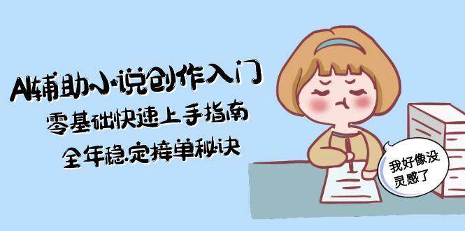 AI辅助小说创作入门，零基础快速上手指南，全年稳定接单秘诀-星火轻创