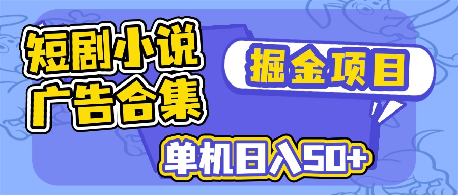 短剧小说合集广告掘金项目，单机日入50+-星火轻创