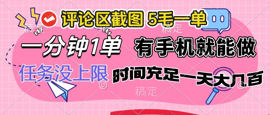 评论区截图，5毛一单，一分钟一单，有手机就能做，任务没上限，时间充…-星火轻创
