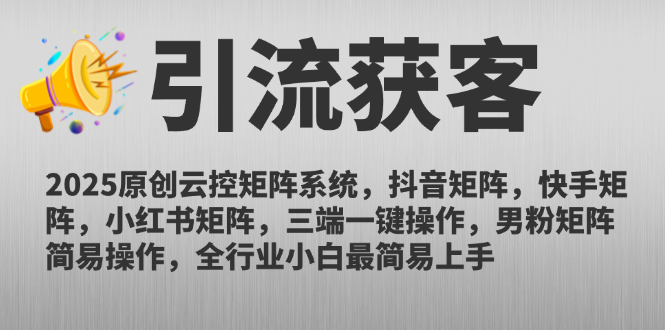 2025原创云控矩阵系统，抖音矩阵，快手矩阵，小红书矩阵，三端一键操…-星火轻创