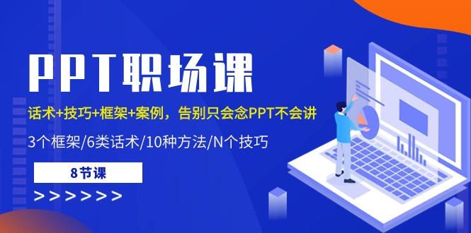PPT职场课：话术+技巧+框架+案例，告别只会念PPT不会讲(8节课)-星火轻创