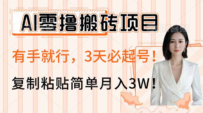 AI零撸搬砖项目玩法，有手就行，3天必起号，复制粘贴简单月入3W！-星火轻创