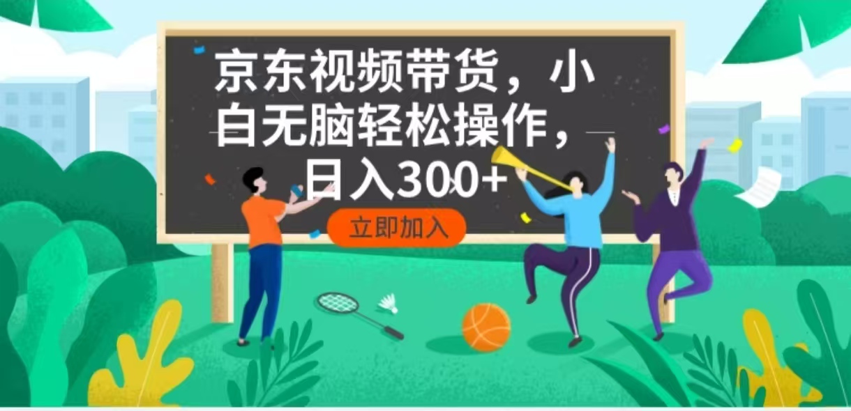 京东短视频带货，小白无脑操作，每天五分钟，轻松日入300+-星火轻创