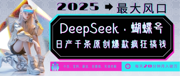 DeepSeek+蝴蝶号，2025年最大风口，日产千条原创爆款，轻松月入破W-星火轻创