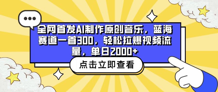 全网首发AI制作原创音乐,蓝海赛道一首300,轻松拉爆视频流量,单日2000+-星火轻创