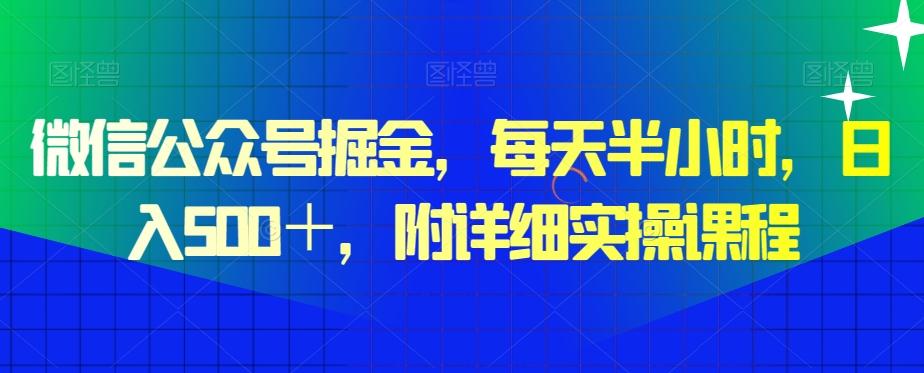 微信公众号掘金，每天半小时，日入500＋，附详细实操课程-星火轻创