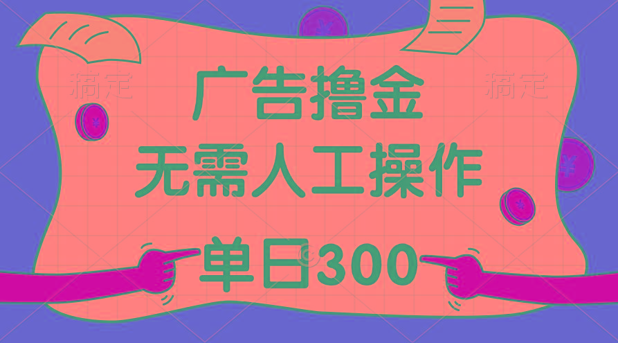 最新教程！广告撸金，无需人工操作，单日收入300+-星火轻创