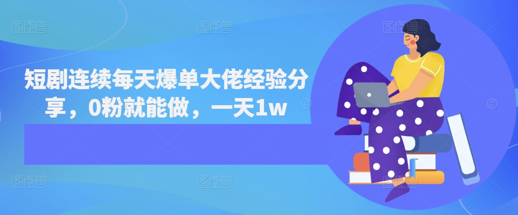 短剧连续每天爆单大佬经验分享，0粉就能做，一天1w-星火轻创