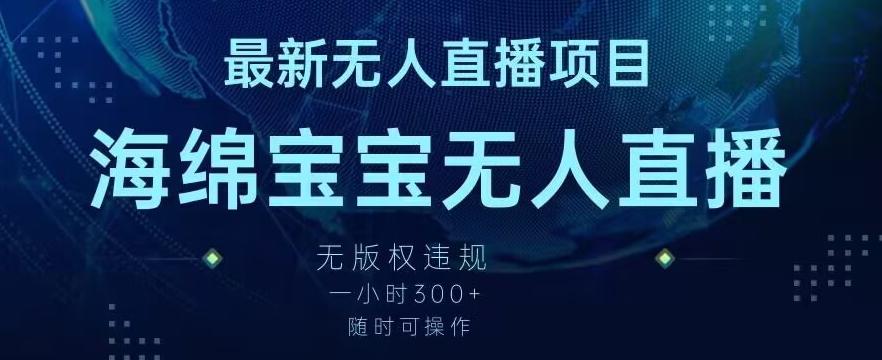 最新海绵宝宝无人直播项目，实测无版权违规，挂小铃铛一小时300+，随时可操作【揭秘】-星火轻创