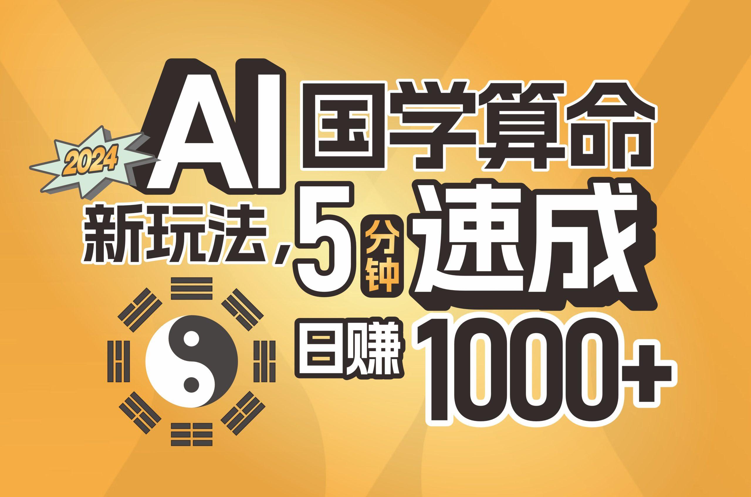 揭秘AI国学算命新玩法，5分钟速成，日赚1000+，可批量！-星火轻创