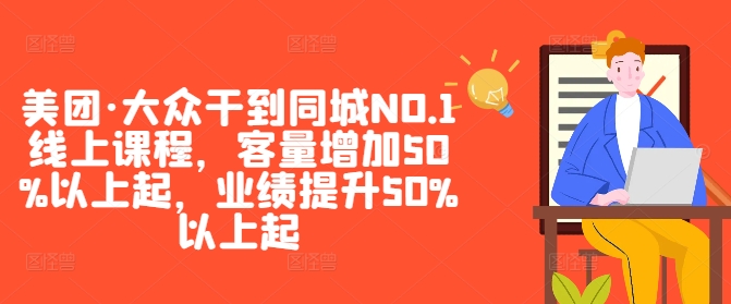 美团·大众干到同城NO.1线上课程，客量增加50%以上起，业绩提升50%以上起-星火轻创