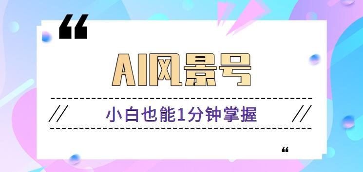 AI风景号7天涨粉10W,小白也能1分钟掌握的视频制作教程-星火轻创