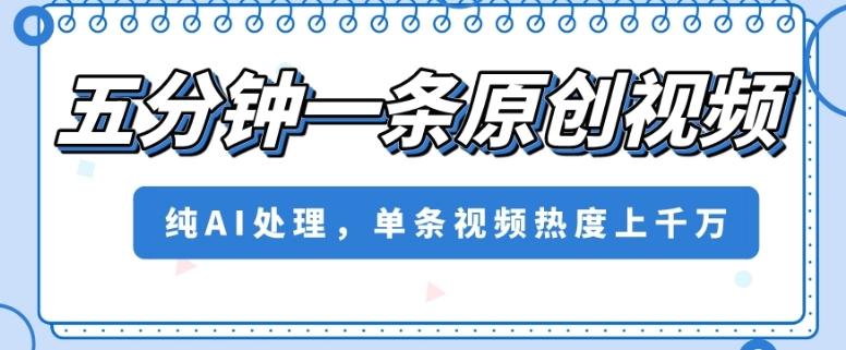 五分钟一条原创视频，纯AI处理，单条视频热度上千万【揭秘】-星火轻创