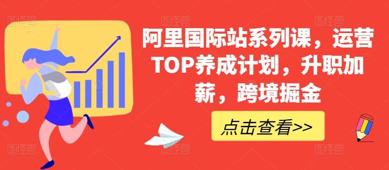 阿里国际站系列课，运营TOP养成计划，升职加薪，跨境掘金-星火轻创