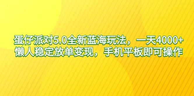 蛋仔派对5.0全新蓝海玩法，一天4000+，懒人稳定放单变现，手机平板即可…-星火轻创