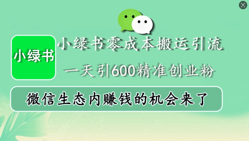 小绿书零成本搬运引流，一天引600精准创业粉，微信生态内赚钱的机会来了-星火轻创