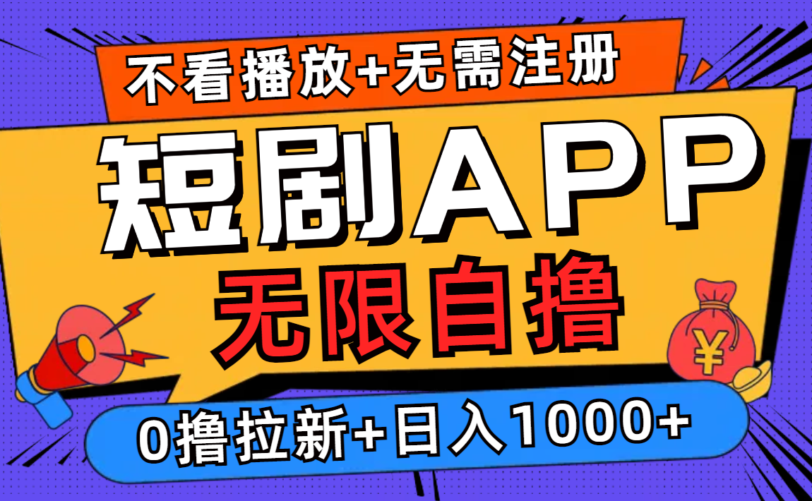 短剧app无限自撸，不看播放不用注册，0撸拉新日入1000+-星火轻创