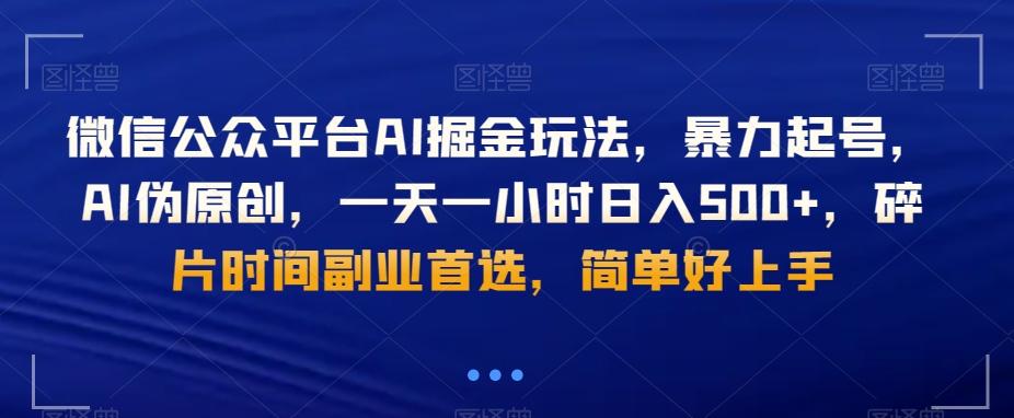 微信公众平台AI掘金玩法，暴力起号，AI伪原创，一天一小时日入500+，碎片时间副业首选，简单好上手-星火轻创