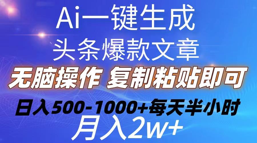 Ai一键生成头条爆款文章  复制粘贴即可简单易上手小白首选 日入500-1000+-星火轻创