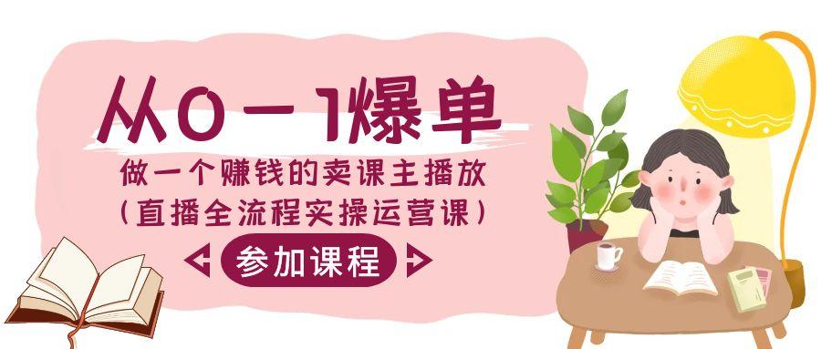 从0-1爆单做一个赚钱的卖课主播放(直播全流程实操运营课)-星火轻创