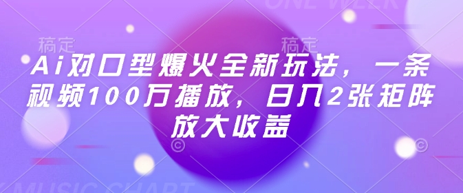 Ai对口型爆火全新玩法，一条视频100万播放，日入2张矩阵放大收益-星火轻创