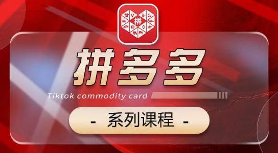 2024拼多多系列课，【基础】【运营】【活动】【推广】【玩法】5大模块-星火轻创