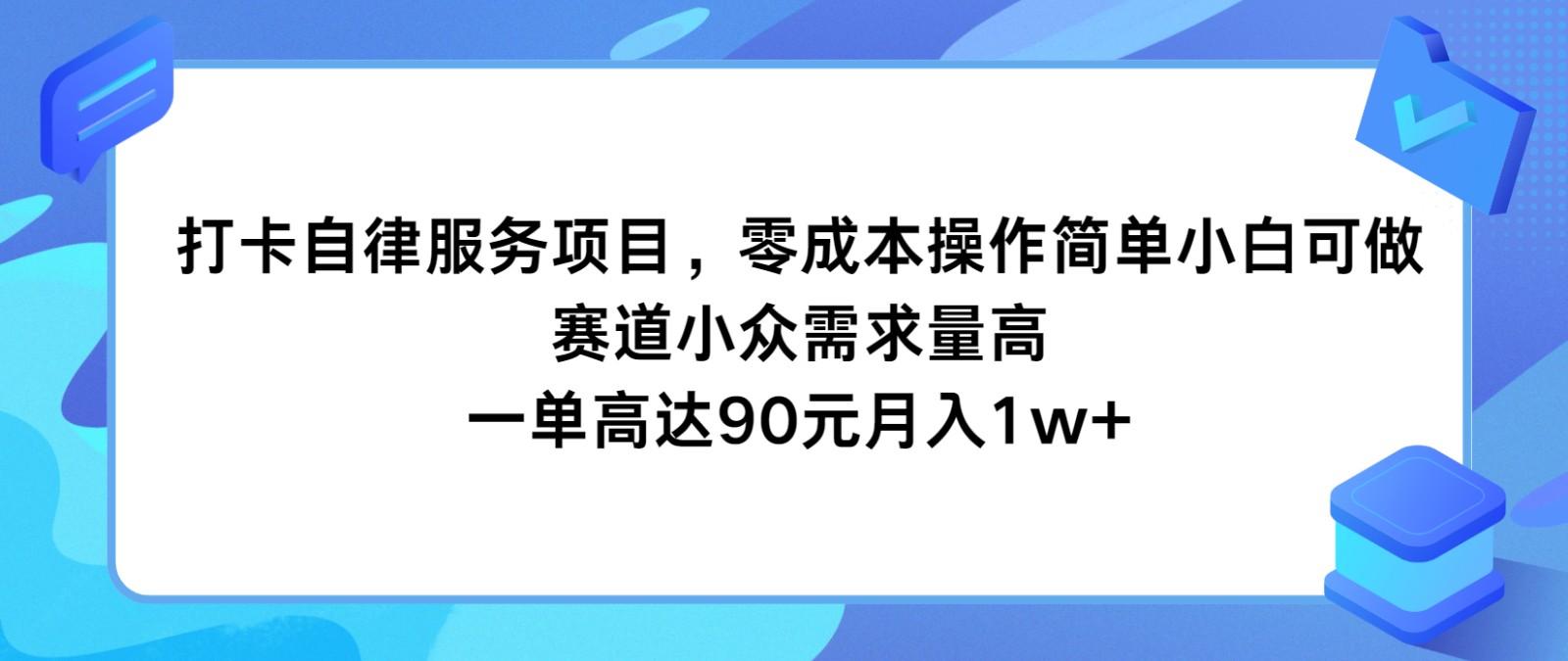 打卡自律服务项目，零成本操作简单小白可做，赛道小众需求量高，一单高达90元月入1w+-星火轻创