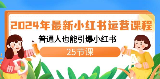 2024年最新小红书运营课程：普通人也能引爆小红书(25节课)-星火轻创