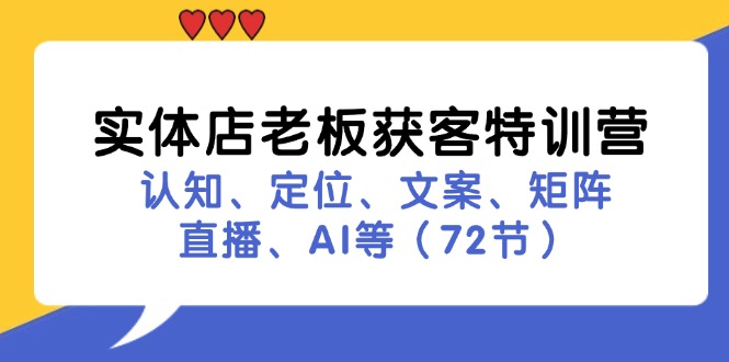 实体店老板获客特训营：认知、定位、文案、矩阵、直播、AI等(72节-星火轻创