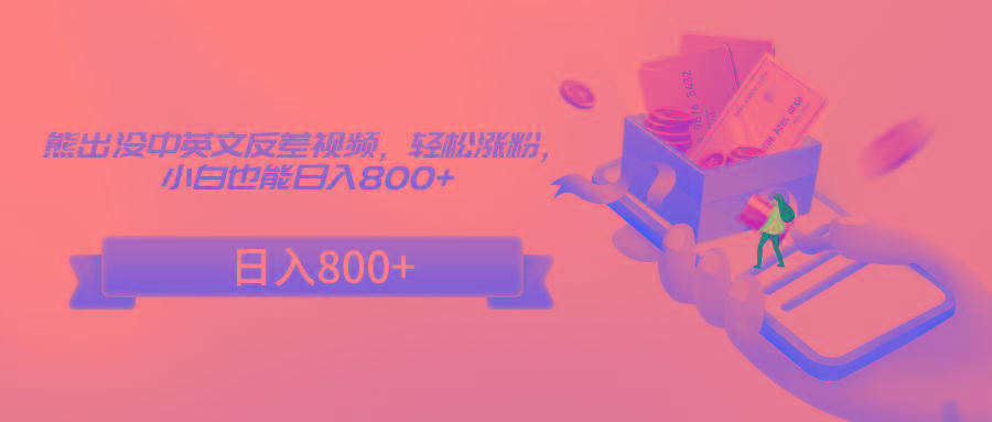 熊出没中英文反差视频,轻松涨粉,小白也能日入800+-星火轻创