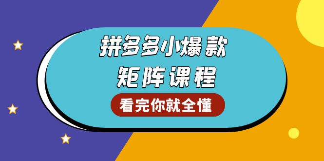 拼多多爆款矩阵课程：教你测出店铺爆款，优化销量，提升GMV，打造爆款群-星火轻创