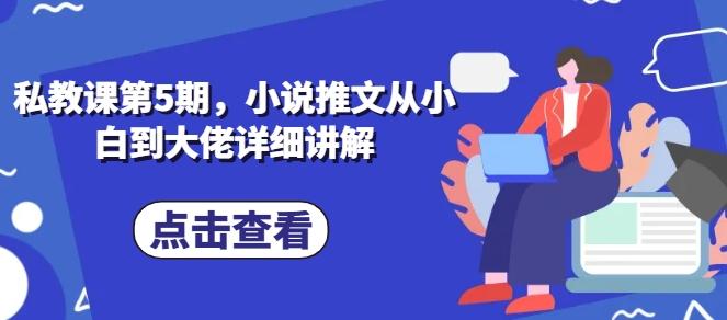 私教课第5期，小说推文从小白到大佬详细讲解-星火轻创