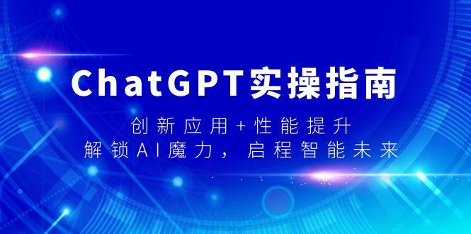 ChatGPT实操指南，创新应用+性能提升，解锁-AI魔力，启程智能未来-星火轻创