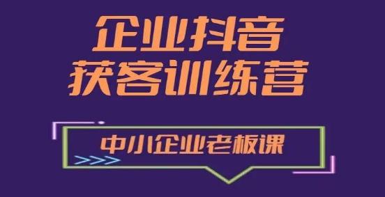 企业抖音营销获客增长训练营，中小企业老板必修课-星火轻创