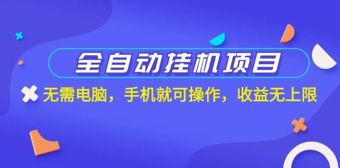 全自动挂机项目，无需电脑，手机就可操作，收益无上限-星火轻创