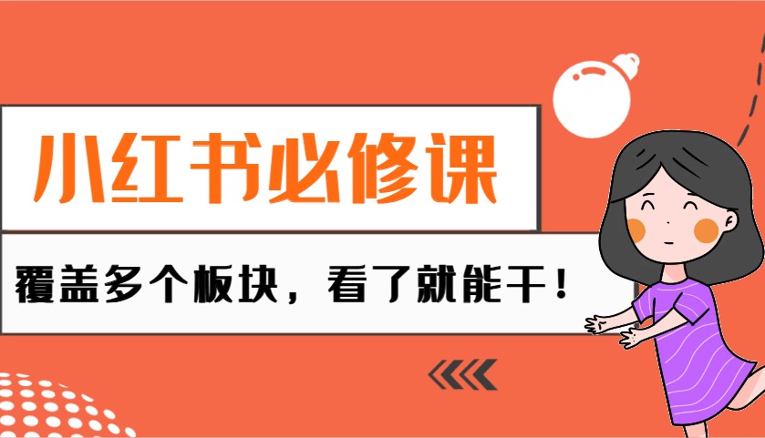 小红书必修课:电商/无人/获客/种草/mcn/直播等多个板块,看了就能干!-星火轻创