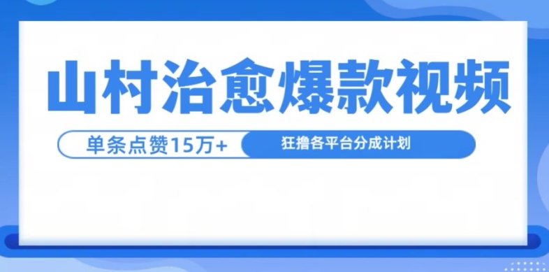 山村治愈视频，单条视频爆15万点赞，日入1k-星火轻创
