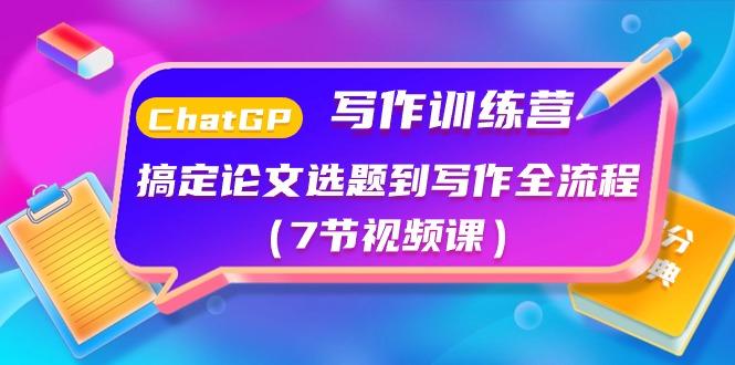 ChatGPT写作训练营：搞定论文选题到写作全流程(7节视频课)-星火轻创