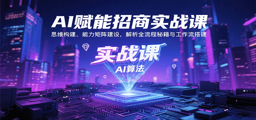 AI赋能招商实战课:思维构建、能力矩阵建设,解析全流程秘籍与工作流搭建-星火轻创