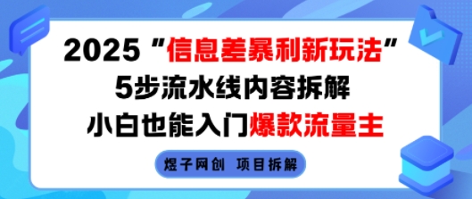 2025信息差暴利新玩法，5步流水线内容拆解，小白也能入门爆款流量主-星火轻创