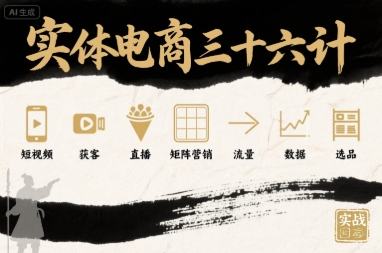 实体电商三十六计，短视频-获客-直播-矩阵营销-流量-数据-选品-星火轻创