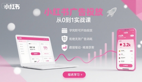 小红书广告投放从0到1的实战课，学完即可开始投放，拒绝无效广告消耗-星火轻创