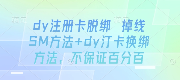 dy注册卡脱绑 掉线SM方法+dy汀卡换绑方法，不保证百分百-星火轻创