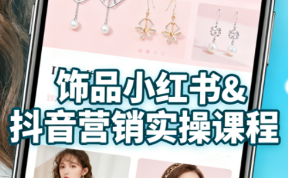 抖音+小红书饰品卖货：货源、开店、内容全教会-星火轻创