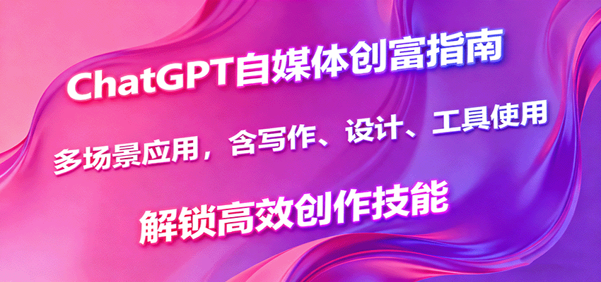 ChatGPT自媒体创富指南,多场景应用,含写作、设计、工具使用,解锁高效创作技能-星火轻创