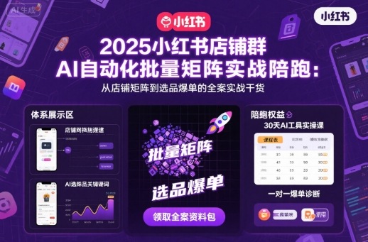 2025小红书店铺群AI自动化批量矩阵实战陪跑，从店铺矩阵到选品爆单的全案实战干货-小艾项目网