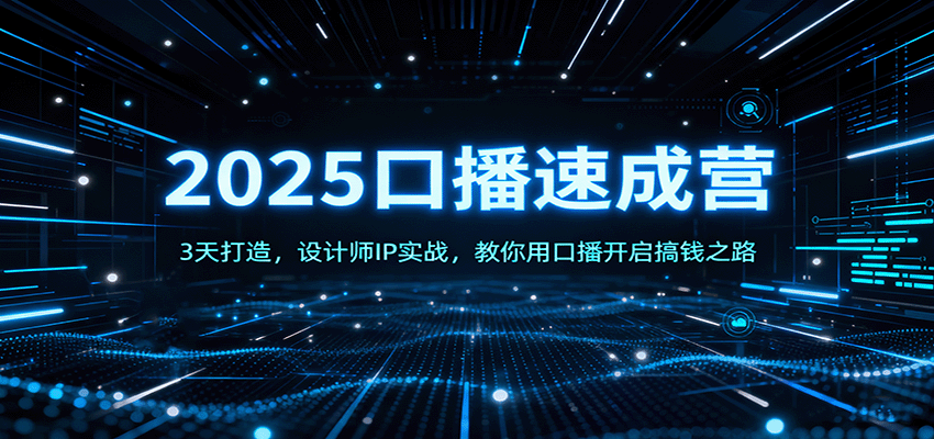 2025口播速成营:3天打造,设计师IP实战,教你用口播开启搞钱之路-星火轻创
